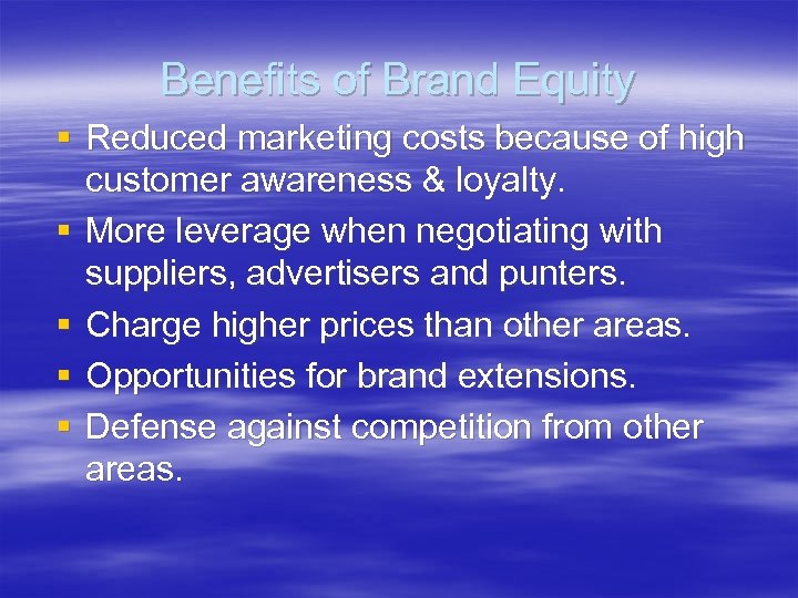 Benefits of Brand Equity § Reduced marketing costs because of high customer awareness &