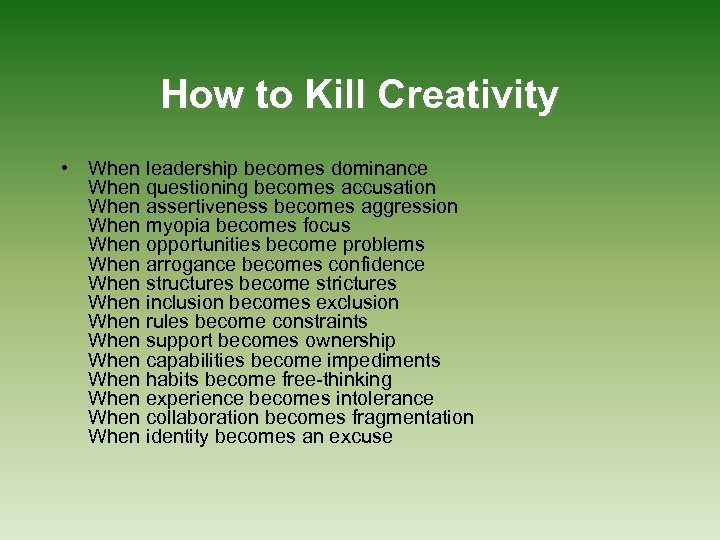 How to Kill Creativity • When leadership becomes dominance When questioning becomes accusation When