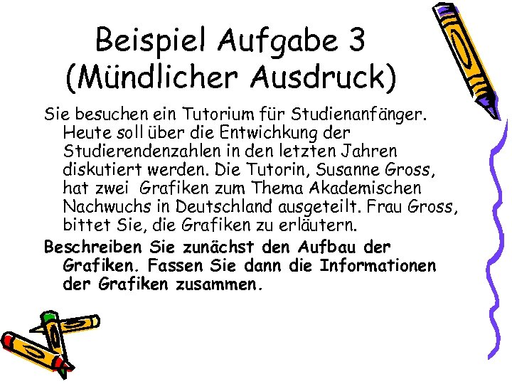 Beispiel Aufgabe 3 (Mündlicher Ausdruck) Sie besuchen ein Tutorium für Studienanfänger. Heute soll über