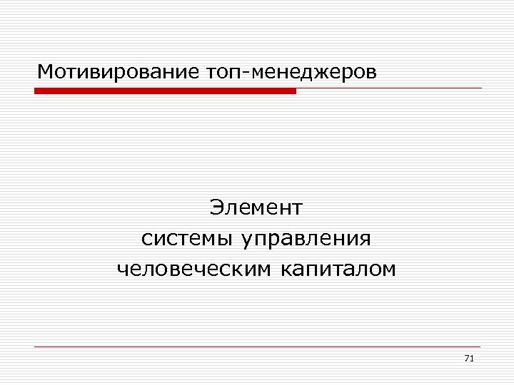 Мотивирование топ-менеджеров Элемент системы управления человеческим капиталом 71 