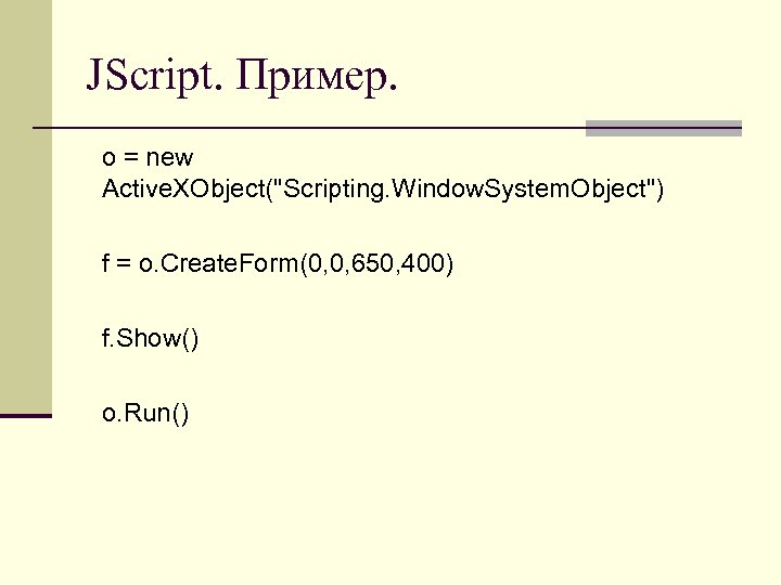 JScript. Пример. o = new Active. XObject("Scripting. Window. System. Object") f = o. Create.