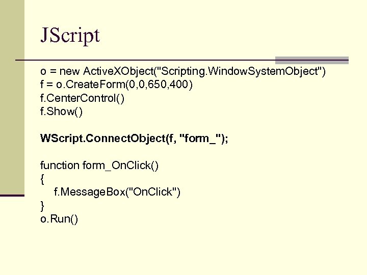 JScript o = new Active. XObject("Scripting. Window. System. Object") f = o. Create. Form(0,