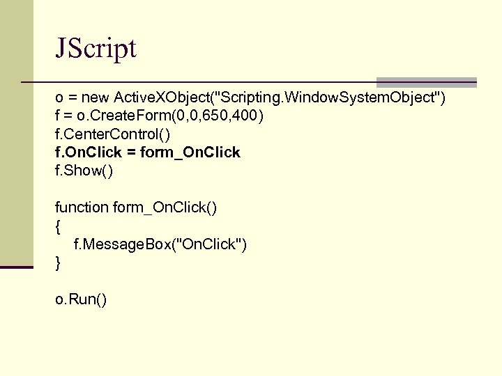 JScript o = new Active. XObject("Scripting. Window. System. Object") f = o. Create. Form(0,