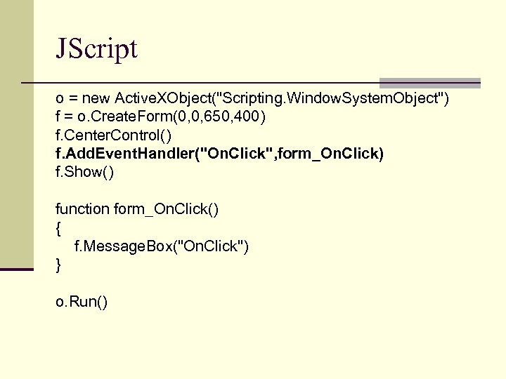 JScript o = new Active. XObject("Scripting. Window. System. Object") f = o. Create. Form(0,