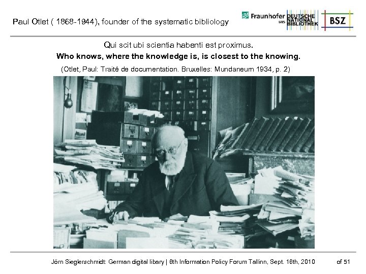 Paul Otlet ( 1868 -1944), founder of the systematic bibliology Qui scit ubi scientia