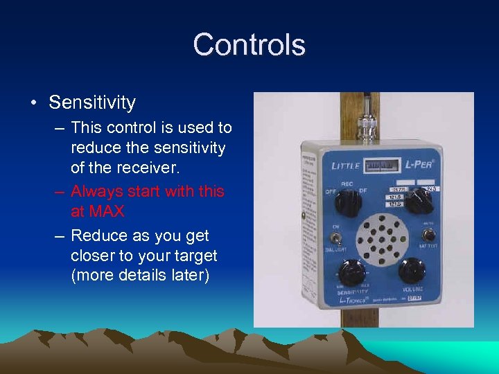 Controls • Sensitivity – This control is used to reduce the sensitivity of the