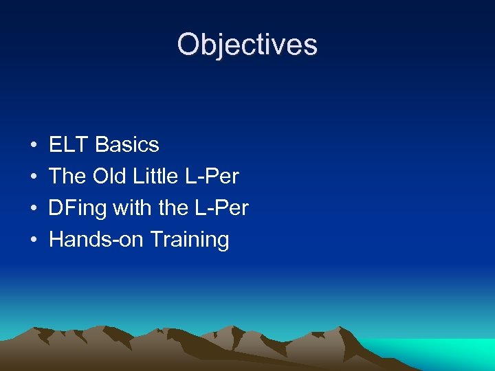 Objectives • • ELT Basics The Old Little L-Per DFing with the L-Per Hands-on