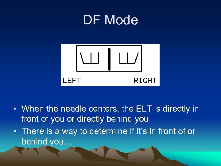 DF Mode • When the needle centers, the ELT is directly in front of