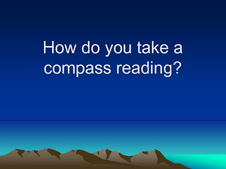 How do you take a compass reading? 