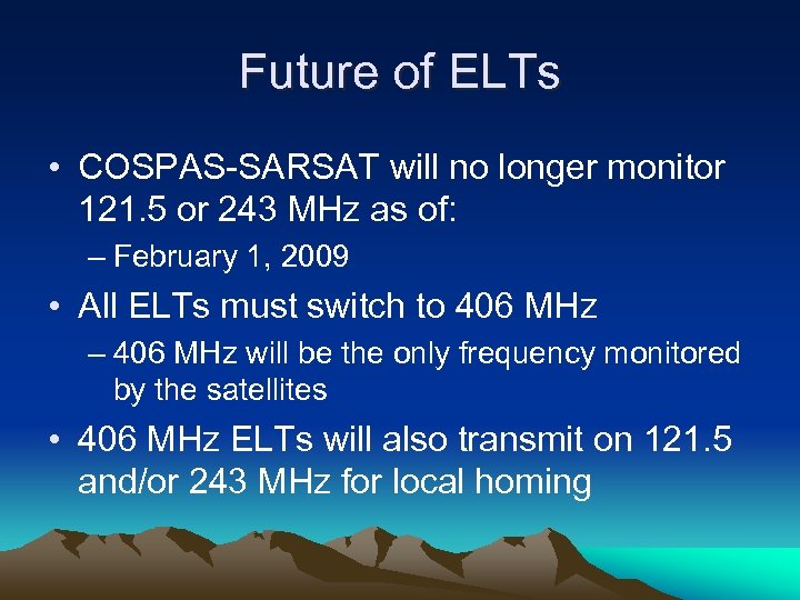 Future of ELTs • COSPAS-SARSAT will no longer monitor 121. 5 or 243 MHz