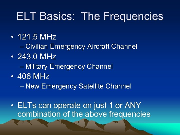 ELT Basics: The Frequencies • 121. 5 MHz – Civilian Emergency Aircraft Channel •