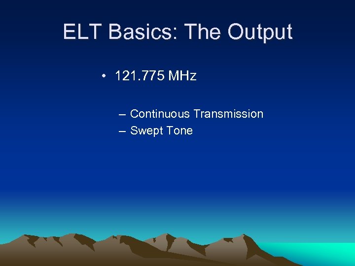 ELT Basics: The Output • 121. 775 MHz – Continuous Transmission – Swept Tone