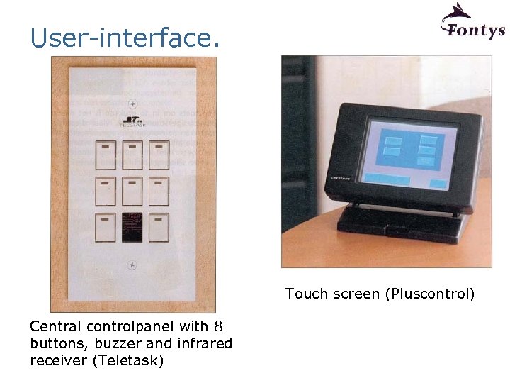 User-interface. Touch screen (Pluscontrol) Central controlpanel with 8 buttons, buzzer and infrared receiver (Teletask)