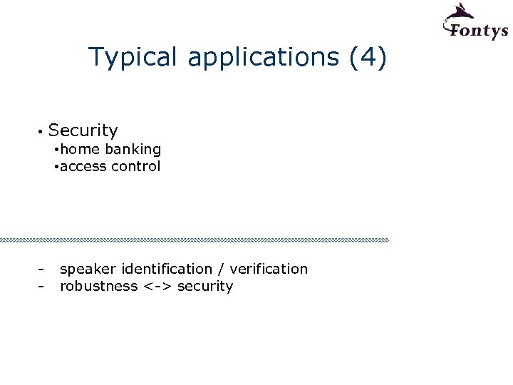 Typical applications (4) • Security • home banking • access control - speaker identification