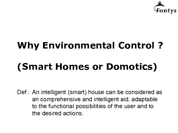 Why Environmental Control ? (Smart Homes or Domotics) Def. : An intelligent (smart) house