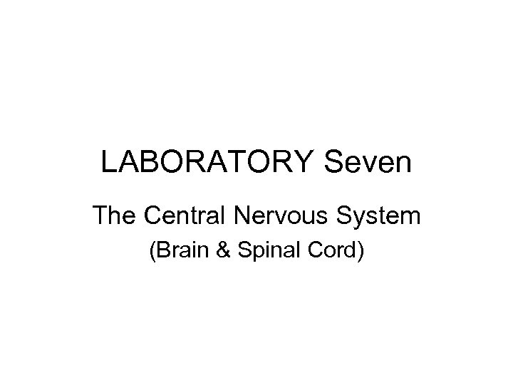 LABORATORY Seven The Central Nervous System (Brain & Spinal Cord) 