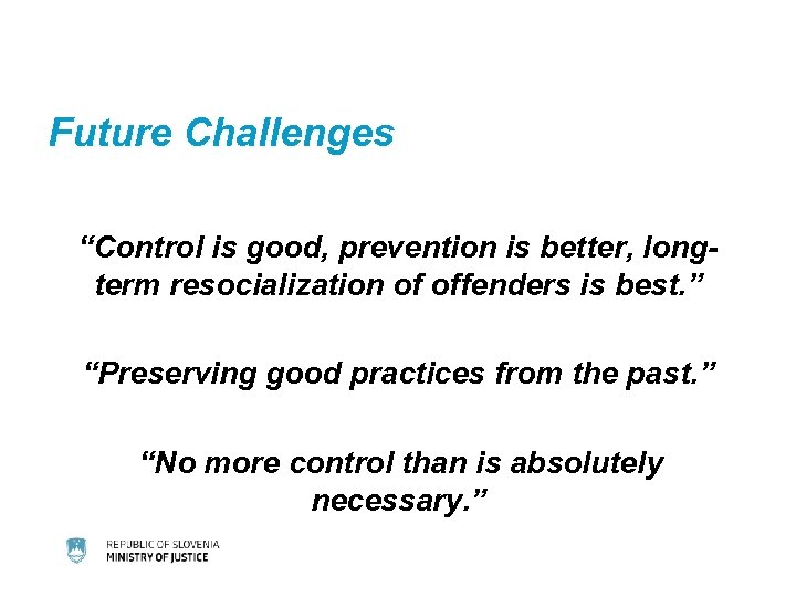 Future Challenges “Control is good, prevention is better, longterm resocialization of offenders is best.