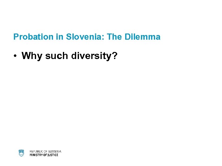 Probation in Slovenia: The Dilemma • Why such diversity? 