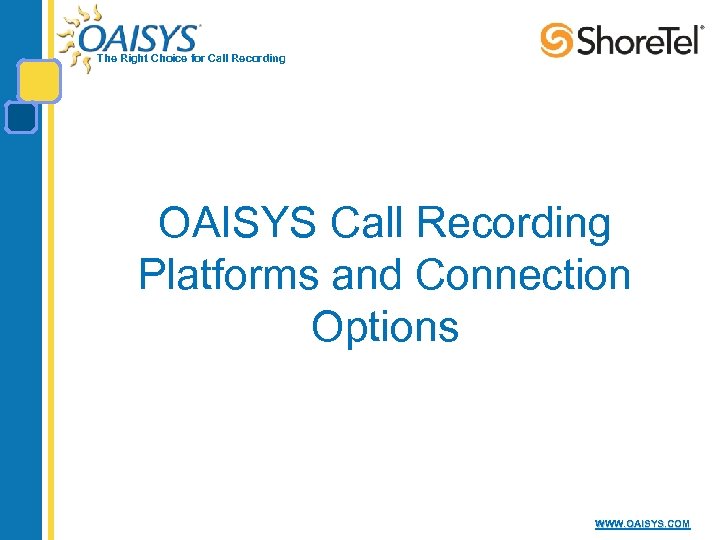 The Right Choice for Call Recording OAISYS Call Recording Platforms and Connection Options WWW.