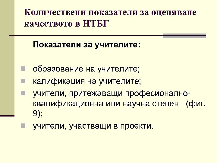 Количествени показатели за оценяване качеството в НТБГ Показатели за учителите: n образование на учителите;