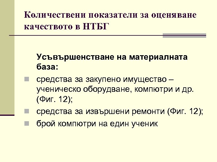 Количествени показатели за оценяване качеството в НТБГ Усъвършенстване на материалната база: n средства за