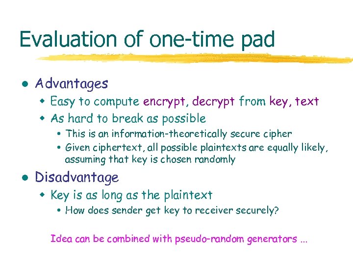 Evaluation of one-time pad l Advantages w Easy to compute encrypt, decrypt from key,