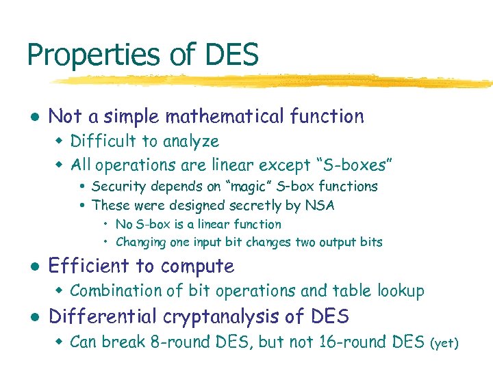 Properties of DES l Not a simple mathematical function w Difficult to analyze w