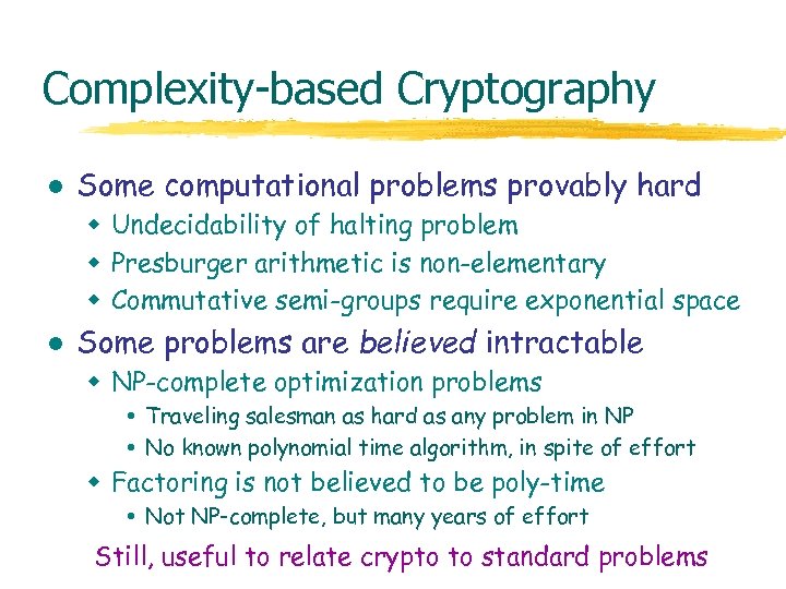 Complexity-based Cryptography l Some computational problems provably hard w Undecidability of halting problem w