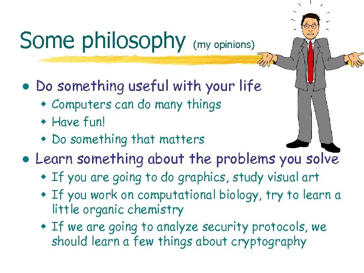 Some philosophy l (my opinions) Do something useful with your life w Computers can