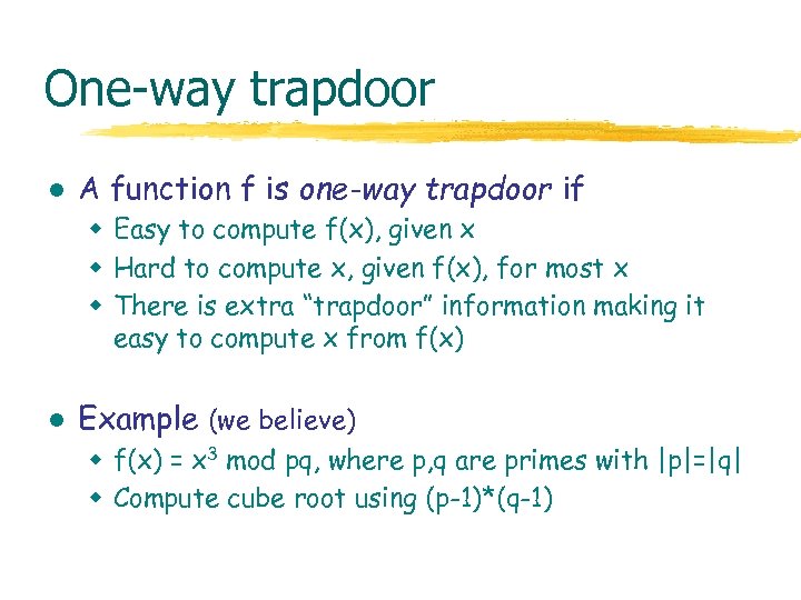 One-way trapdoor l A function f is one-way trapdoor if w Easy to compute