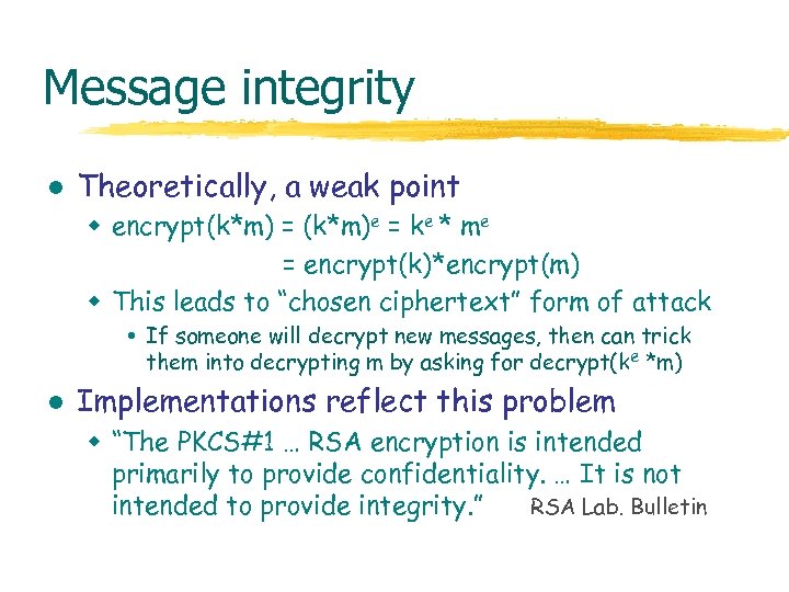Message integrity l Theoretically, a weak point w encrypt(k*m) = (k*m)e = ke *