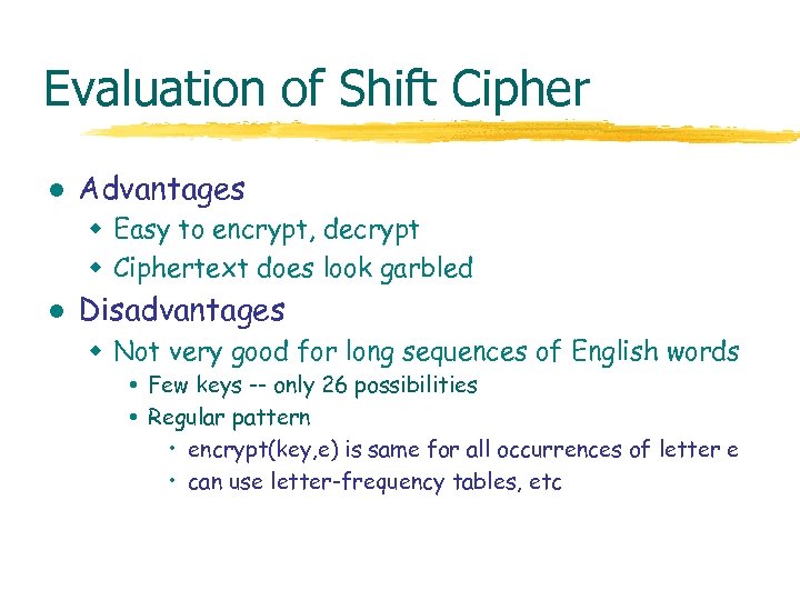 Evaluation of Shift Cipher l Advantages w Easy to encrypt, decrypt w Ciphertext does