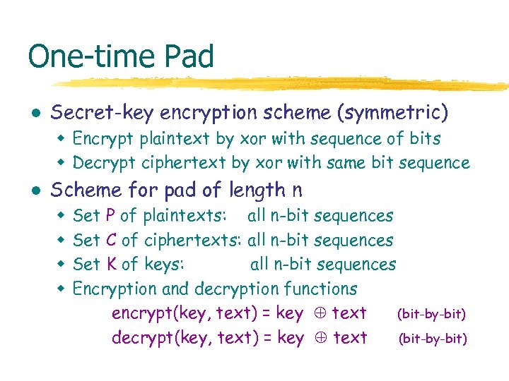 One-time Pad l Secret-key encryption scheme (symmetric) w Encrypt plaintext by xor with sequence