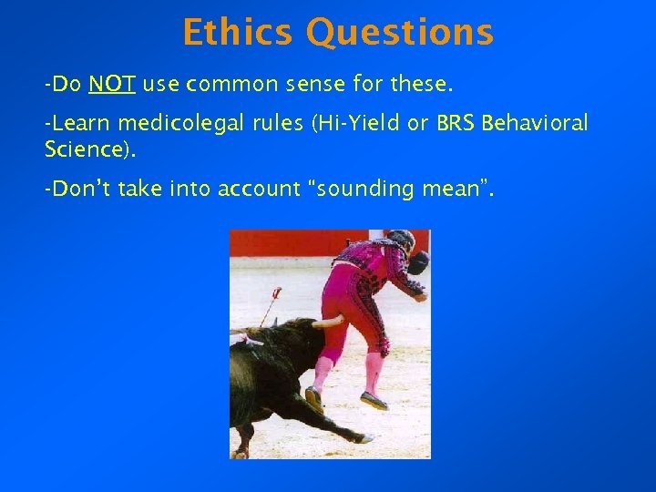 Ethics Questions -Do NOT use common sense for these. -Learn medicolegal rules (Hi-Yield or