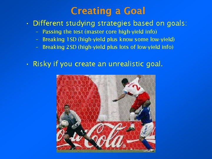 Creating a Goal • Different studying strategies based on goals: – Passing the test