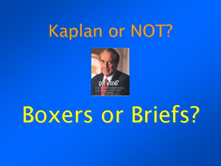Kaplan or NOT? Boxers or Briefs? 