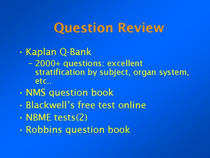 Question Review • Kaplan Q-Bank – 2000+ questions: excellent stratification by subject, organ system,