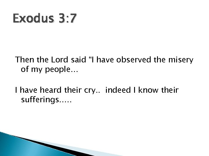 Exodus 3: 7 Then the Lord said “I have observed the misery of my