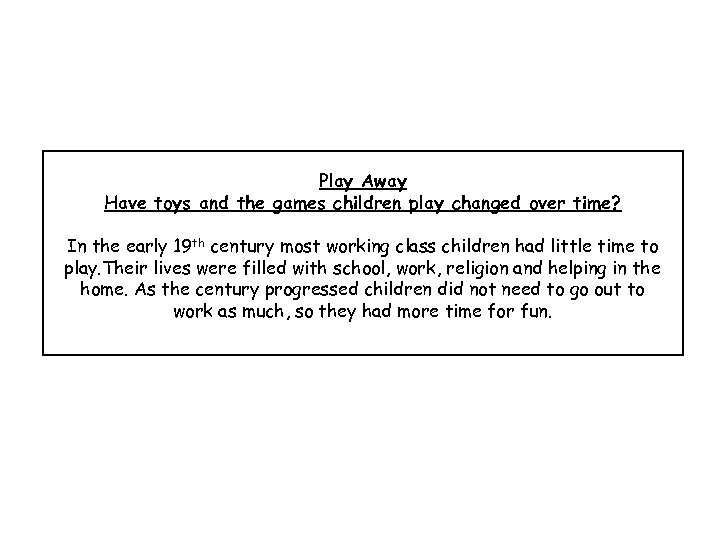 Play Away Have toys and the games children play changed over time? In the