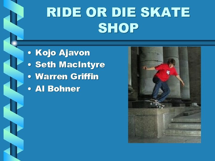 RIDE OR DIE SKATE SHOP • • Kojo Ajavon Seth Mac. Intyre Warren Griffin