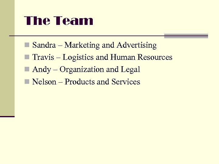 The Team n Sandra – Marketing and Advertising n Travis – Logistics and Human