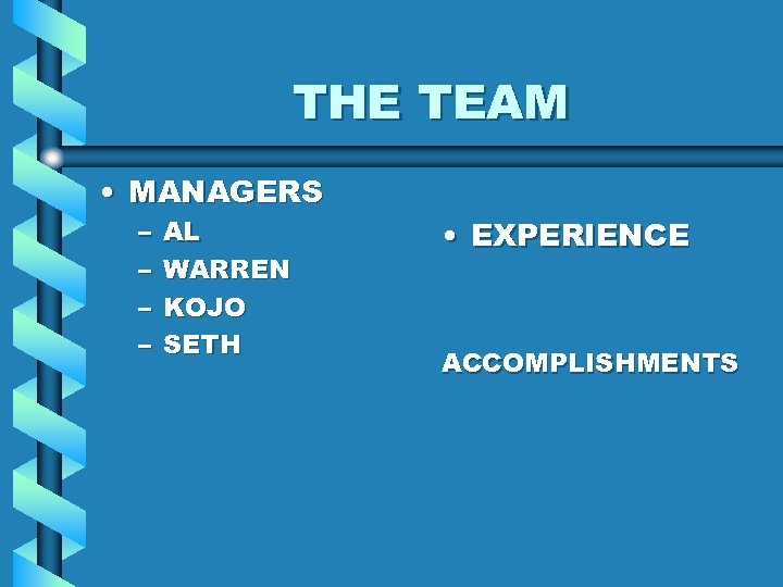 THE TEAM • MANAGERS – – AL WARREN KOJO SETH • EXPERIENCE ACCOMPLISHMENTS 