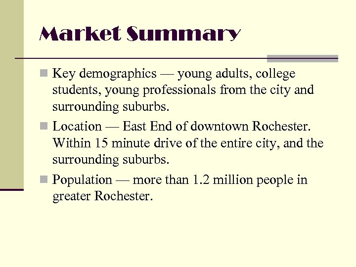 Market Summary n Key demographics — young adults, college students, young professionals from the