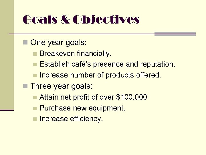 Goals & Objectives n One year goals: n Breakeven financially. n Establish café’s presence