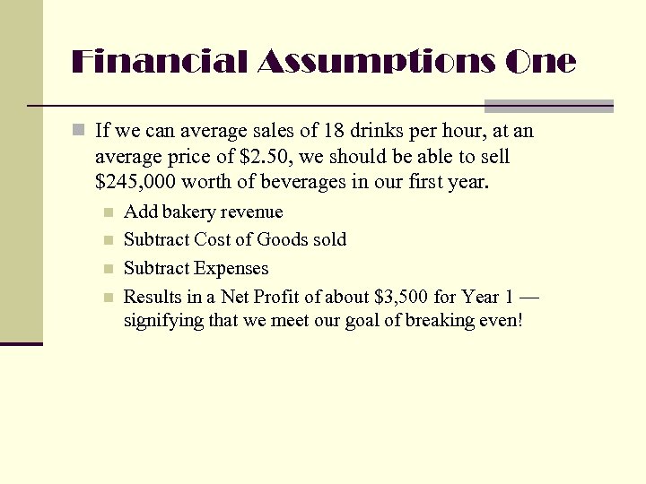 Financial Assumptions One n If we can average sales of 18 drinks per hour,