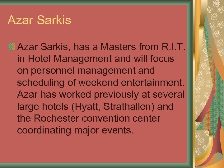 Azar Sarkis, has a Masters from R. I. T. in Hotel Management and will