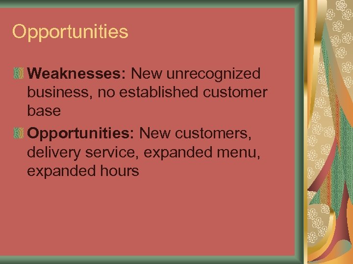 Opportunities Weaknesses: New unrecognized business, no established customer base Opportunities: New customers, delivery service,