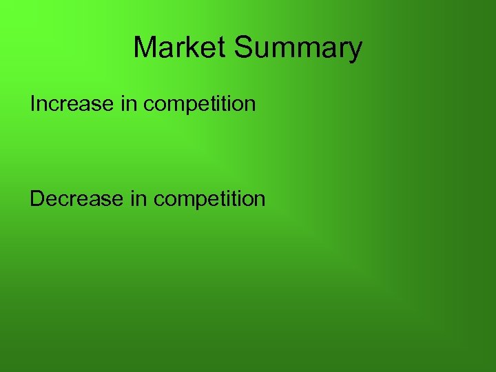 Market Summary Increase in competition Decrease in competition 