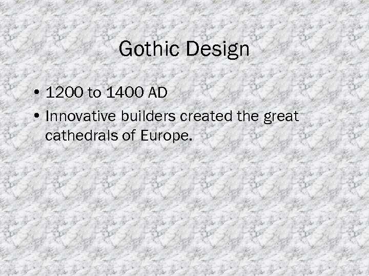 Gothic Design • 1200 to 1400 AD • Innovative builders created the great cathedrals