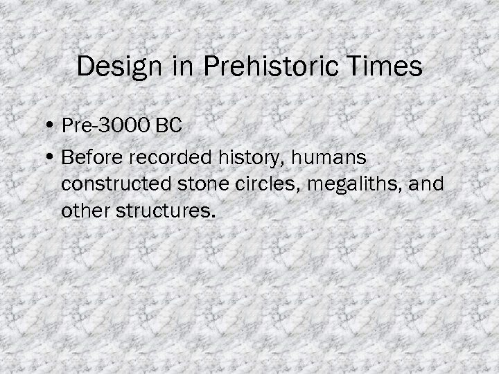 Design in Prehistoric Times • Pre-3000 BC • Before recorded history, humans constructed stone